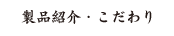 製品紹介・こだわり