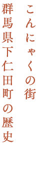 こんにゃくの街 群馬県下仁田町の歴史