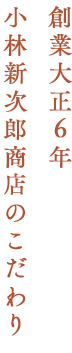 創業大正６年 小林新次郎商店のこだわり